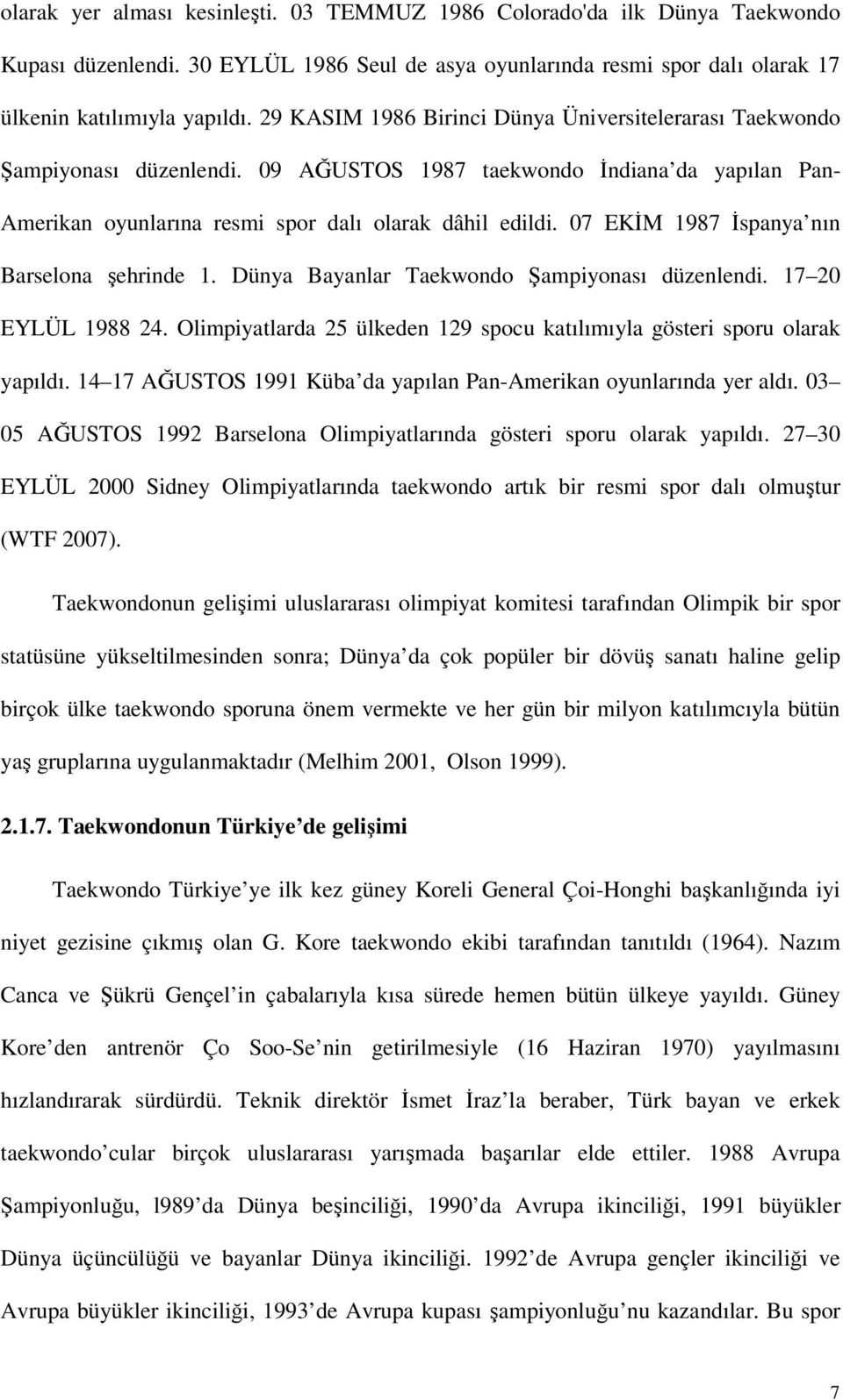 07 EKİM 1987 İspanya nın Barselona şehrinde 1. Dünya Bayanlar Taekwondo Şampiyonası düzenlendi. 17 20 EYLÜL 1988 24. Olimpiyatlarda 25 ülkeden 129 spocu katılımıyla gösteri sporu olarak yapıldı.