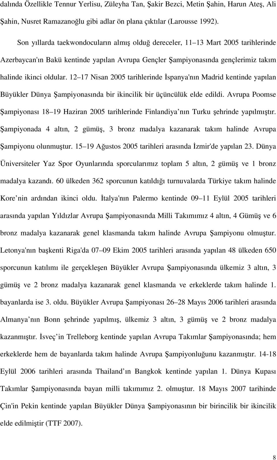 12 17 Nisan 2005 tarihlerinde İspanya'nın Madrid kentinde yapılan Büyükler Dünya Şampiyonasında bir ikincilik bir üçüncülük elde edildi.