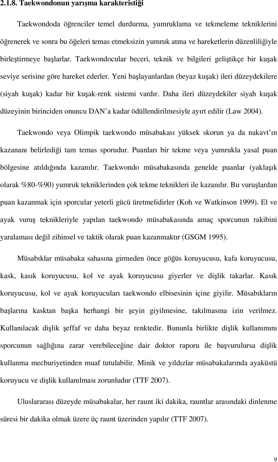 düzenliliğiyle birleştirmeye başlarlar. Taekwondocular beceri, teknik ve bilgileri geliştikçe bir kuşak seviye serisine göre hareket ederler.