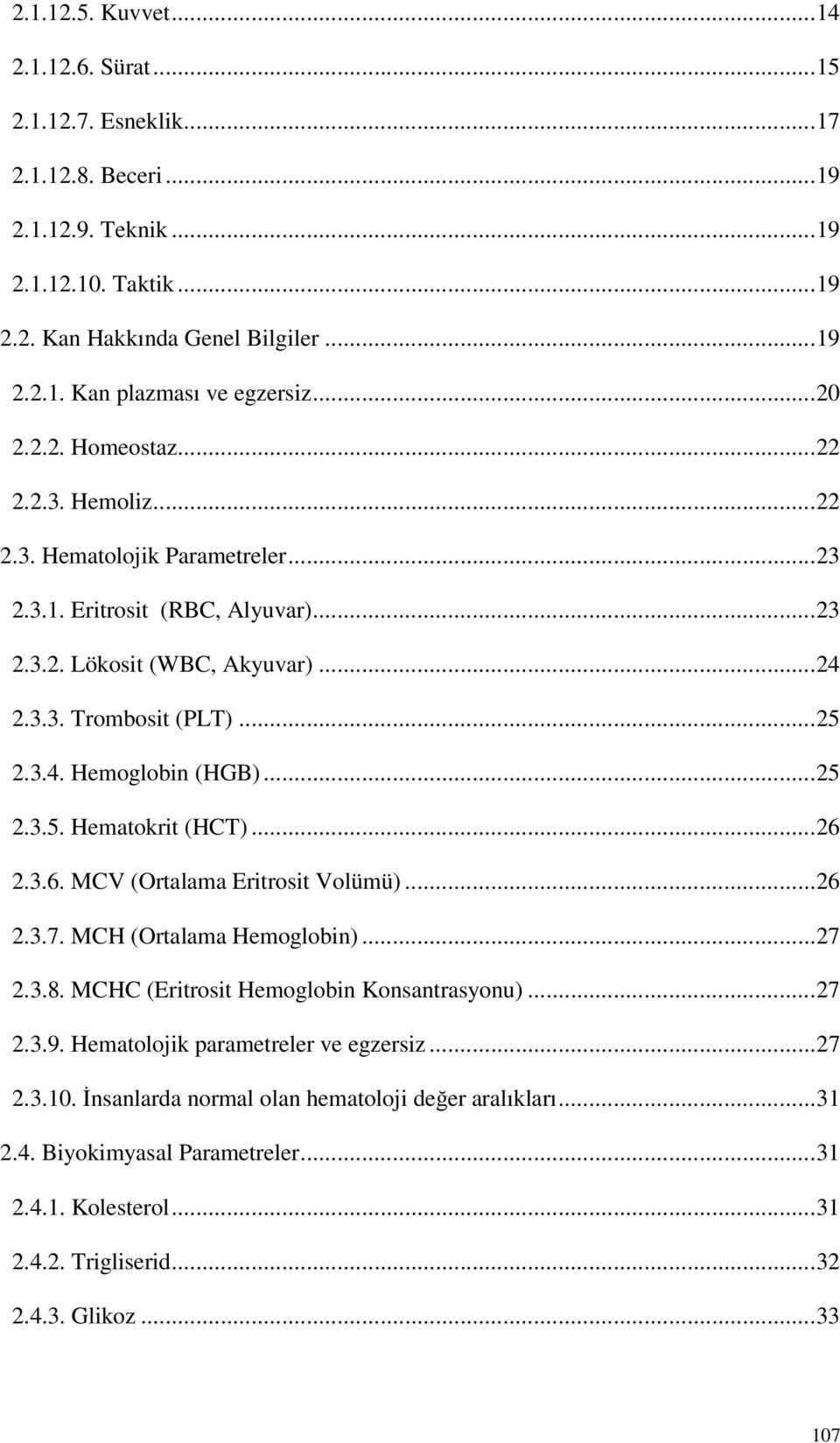 ..25 2.3.5. Hematokrit (HCT)...26 2.3.6. MCV (Ortalama Eritrosit Volümü)...26 2.3.7. MCH (Ortalama Hemoglobin)...27 2.3.8. MCHC (Eritrosit Hemoglobin Konsantrasyonu)...27 2.3.9.