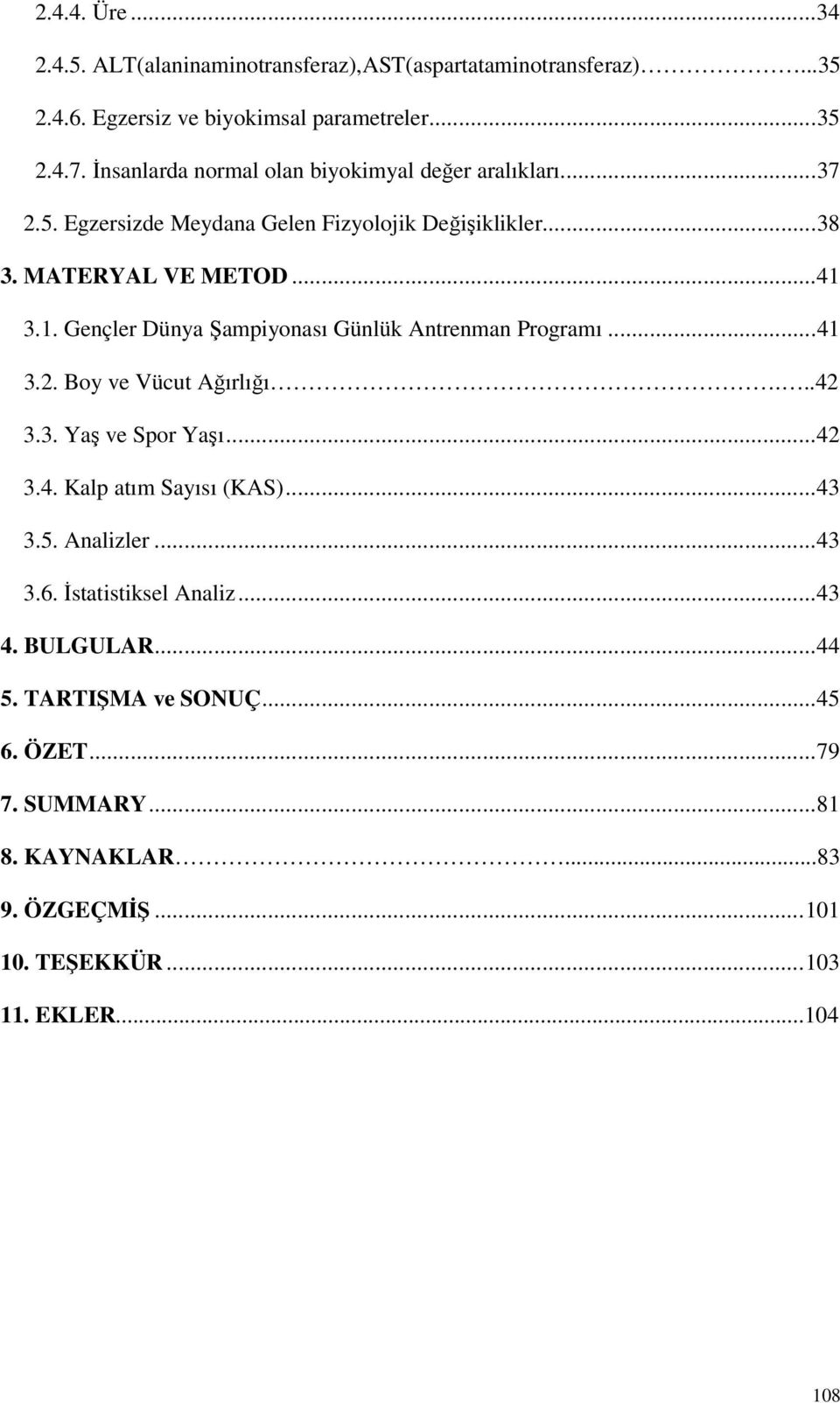 3.1. Gençler Dünya Şampiyonası Günlük Antrenman Programı...41 3.2. Boy ve Vücut Ağırlığı...42 3.3. Yaş ve Spor Yaşı...42 3.4. Kalp atım Sayısı (KAS)...43 3.5.