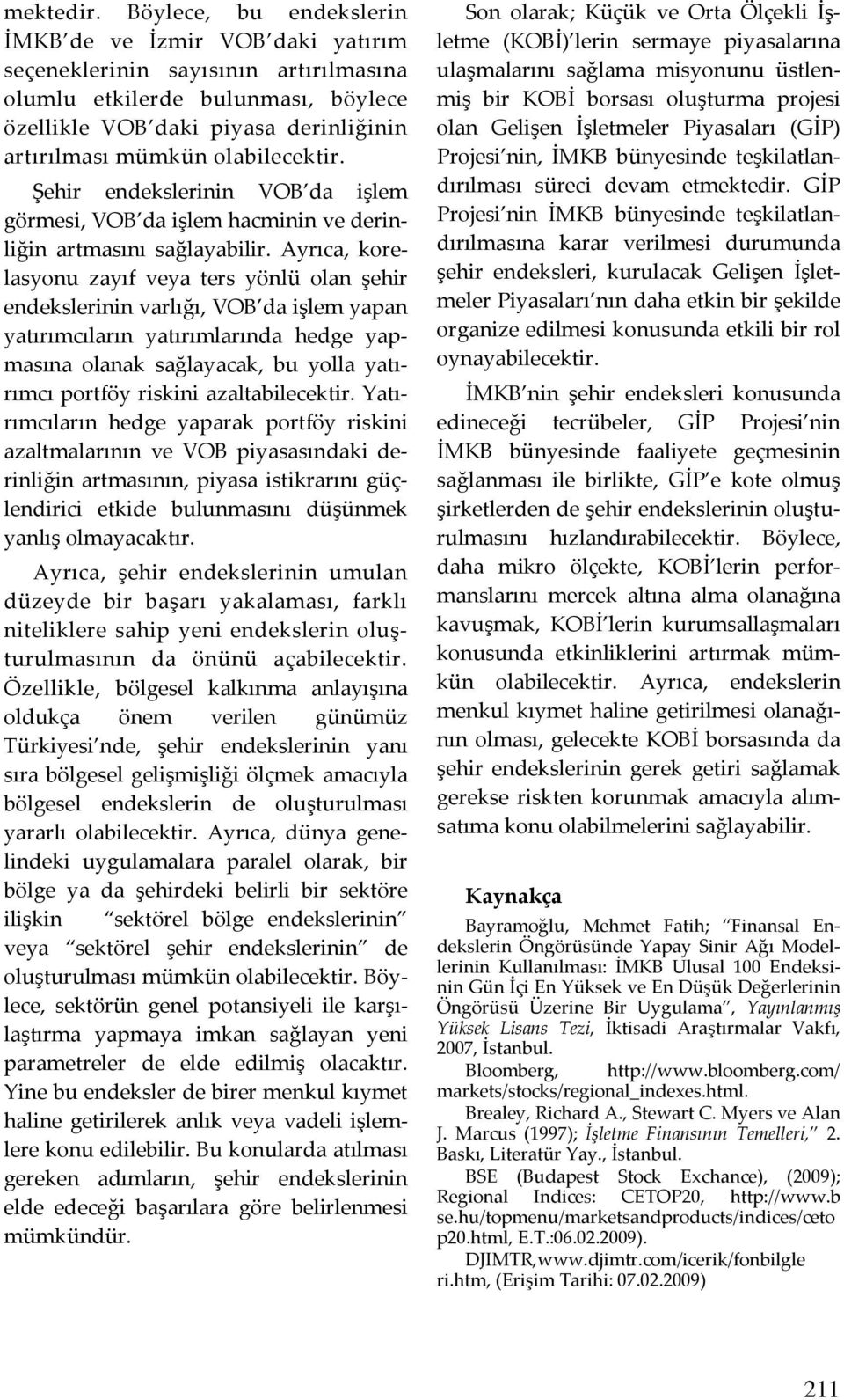 olabilecektir. Şehir endekslerinin VOB da işlem görmesi, VOB da işlem hacminin ve derinliğin artmasını sağlayabilir.