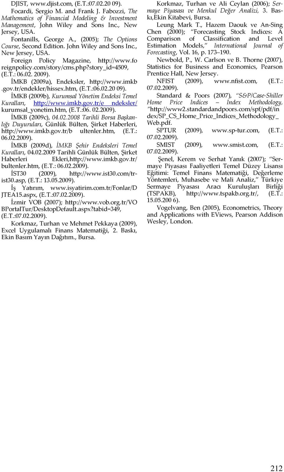 02. 2009). İMKB (2009a), Endeksler, http://www.imkb.gov.tr/endekler/hissex.htm, (E.T.:06.02.20 09). İMKB (2009b), Kurumsal Yönetim Endeksi Temel Kuralları, http://www.imkb.gov.tr/e ndeksler/ kurumsal_yonetim.