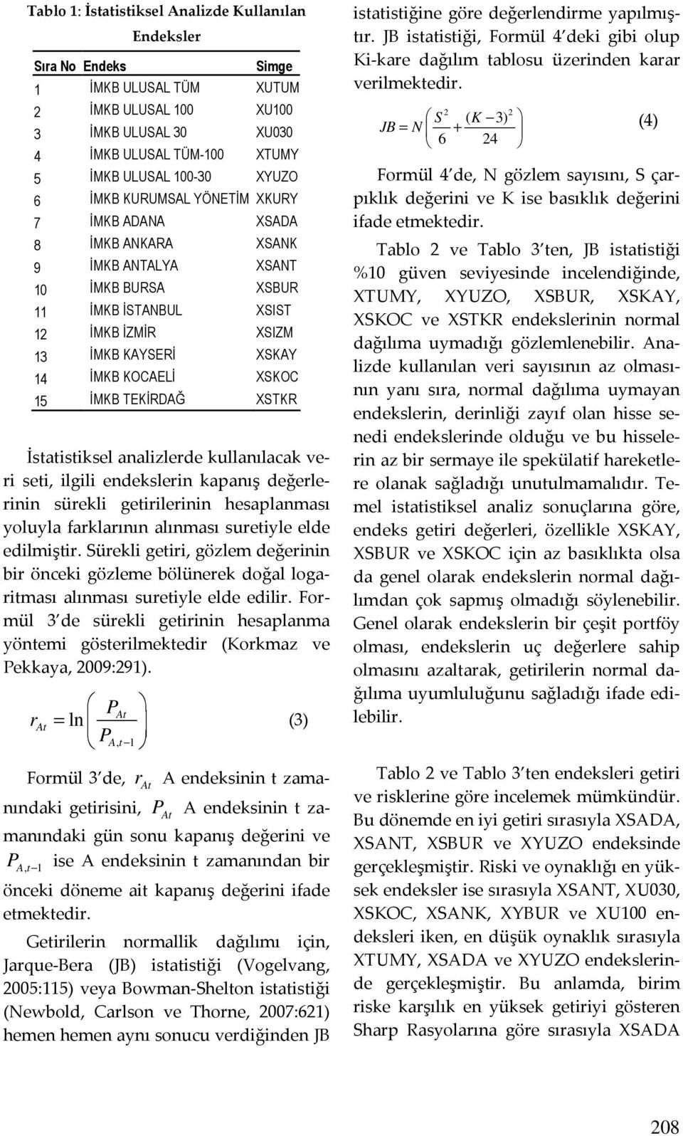 ĐMKB TEKĐRDAĞ XSTKR İstatistiksel analizlerde kullanılacak veri seti, ilgili endekslerin kapanış değerlerinin sürekli getirilerinin hesaplanması yoluyla farklarının alınması suretiyle elde edilmiştir.