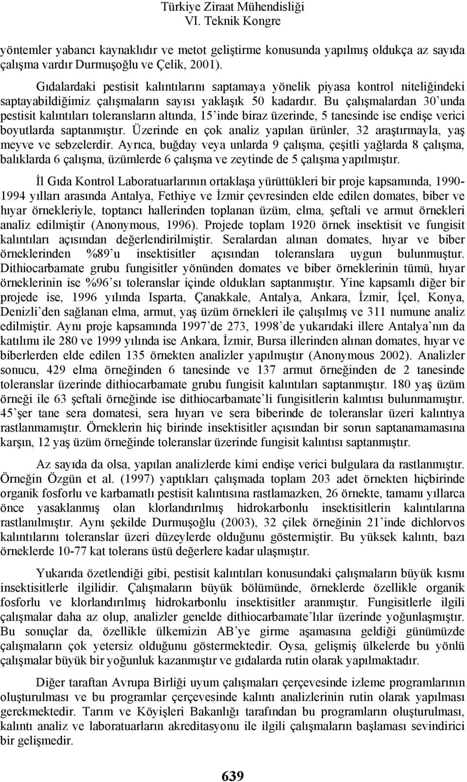 Bu çalışmalardan 30 unda pestisit kalıntıları toleransların altında, 15 inde biraz üzerinde, 5 tanesinde ise endişe verici boyutlarda saptanmıştır.