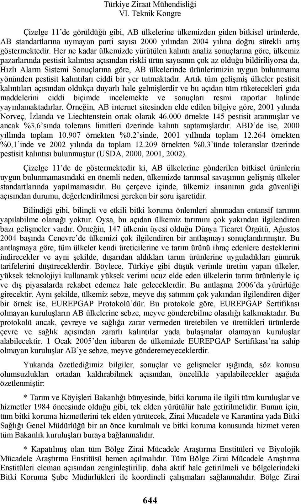 Sonuçlarına göre, AB ülkelerinde ürünlerimizin uygun bulunmama yönünden pestisit kalıntıları ciddi bir yer tutmaktadır.