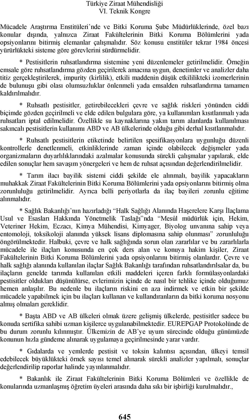 Örneğin emsale göre ruhsatlandırma gözden geçirilerek amacına uygun, denetimler ve analizler daha titiz gerçekleştirilerek, impurity (kirlilik), etkili maddenin düşük etkililikteki izomerlerinin de