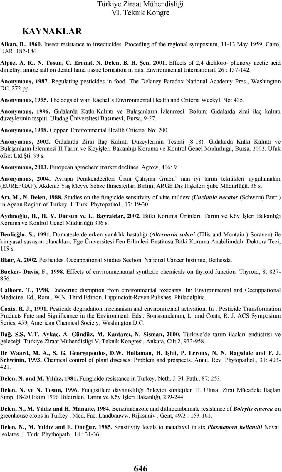 Regulating pesticides in food. The Delaney Paradox National Academy Pres., Washington DC, 272 pp. Anonymous, 1995. The dogs of war. Rachel s Environmental Health and Criteria Weekyl. No: 435.