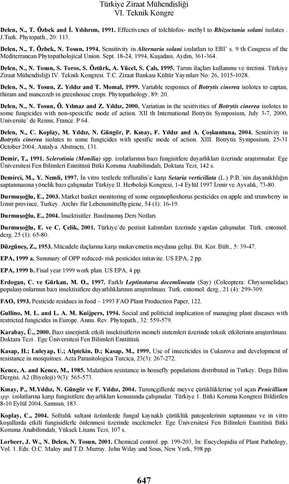 Öztürk, A. Yücel, S. Çalı, 1995. Tarım ilaçları kullanımı ve üretimi. Türkiye Ziraat Mühendisliği IV. Teknik Kongresi. T.C. Ziraat Bankası Kültür Yayınları No: 26, 1015-1028. Delen, N., N. Tosun, Z.