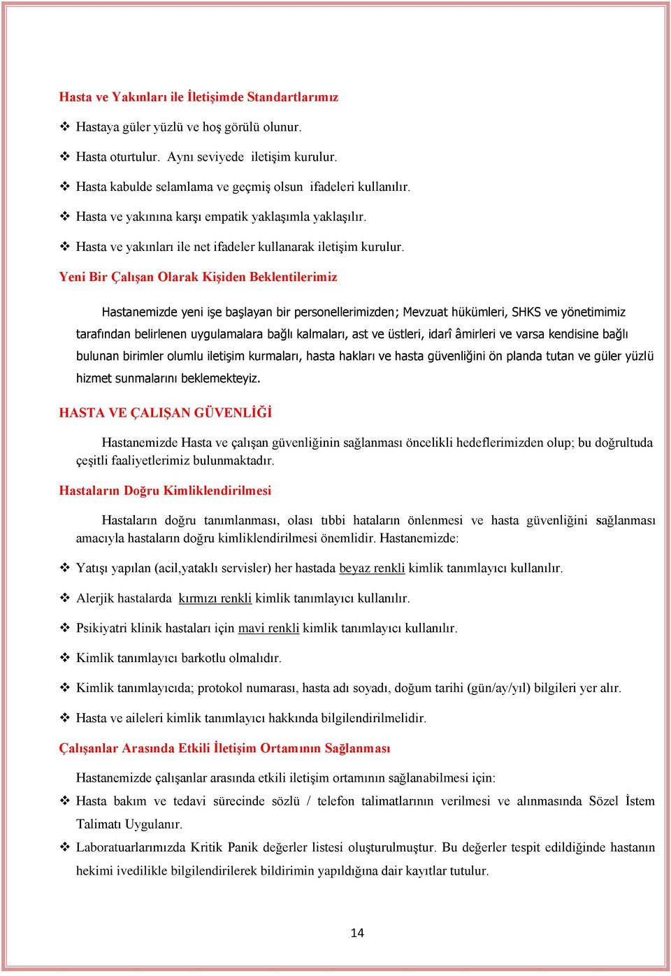 Yeni Bir Çalışan Olarak Kişiden Beklentilerimiz Hastanemizde yeni işe başlayan bir personellerimizden; Mevzuat hükümleri, SHKS ve yönetimimiz tarafından belirlenen uygulamalara bağlı kalmaları, ast