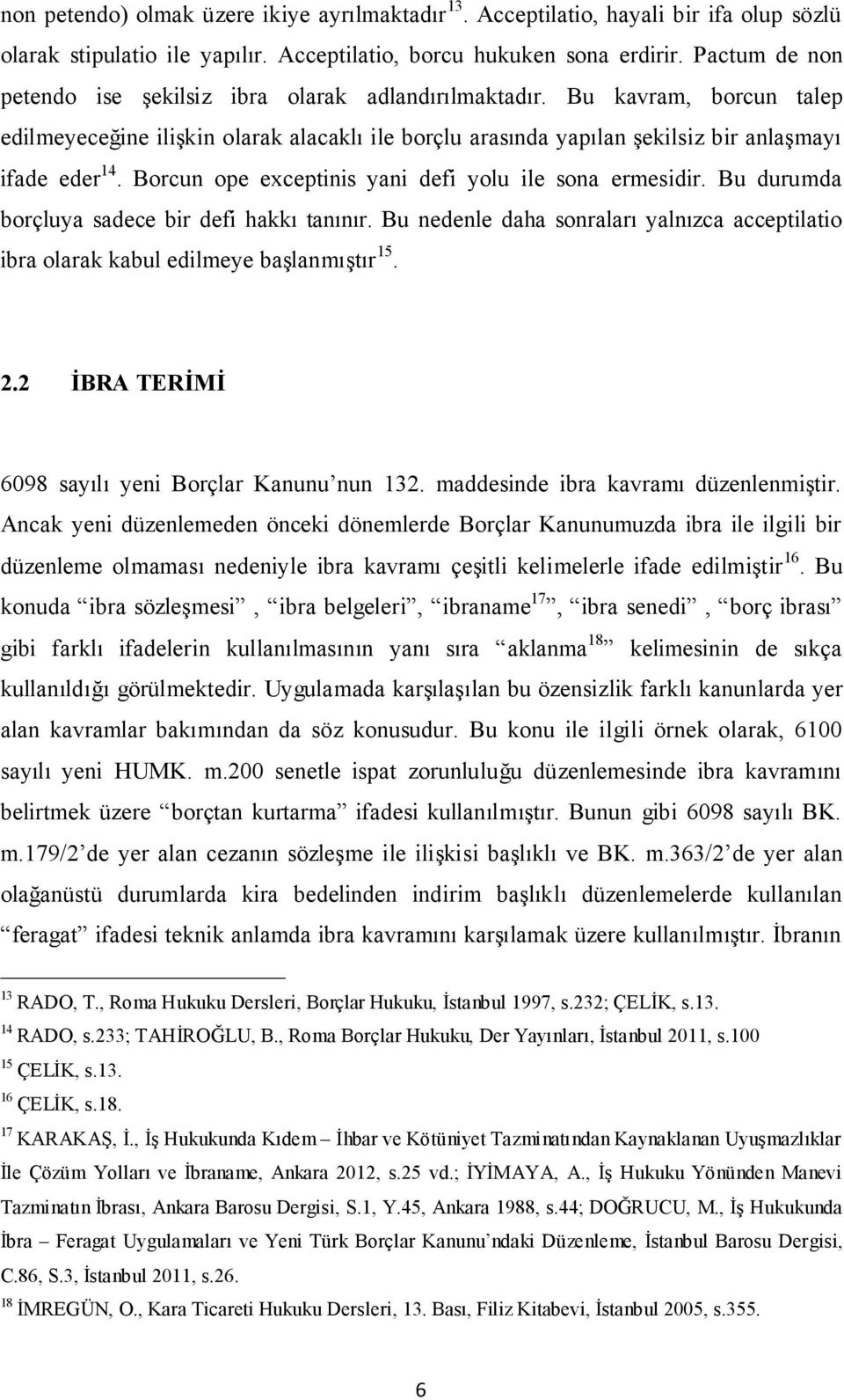 Borcun ope exceptinis yani defi yolu ile sona ermesidir. Bu durumda borçluya sadece bir defi hakkı tanınır. Bu nedenle daha sonraları yalnızca acceptilatio ibra olarak kabul edilmeye başlanmıştır 15.