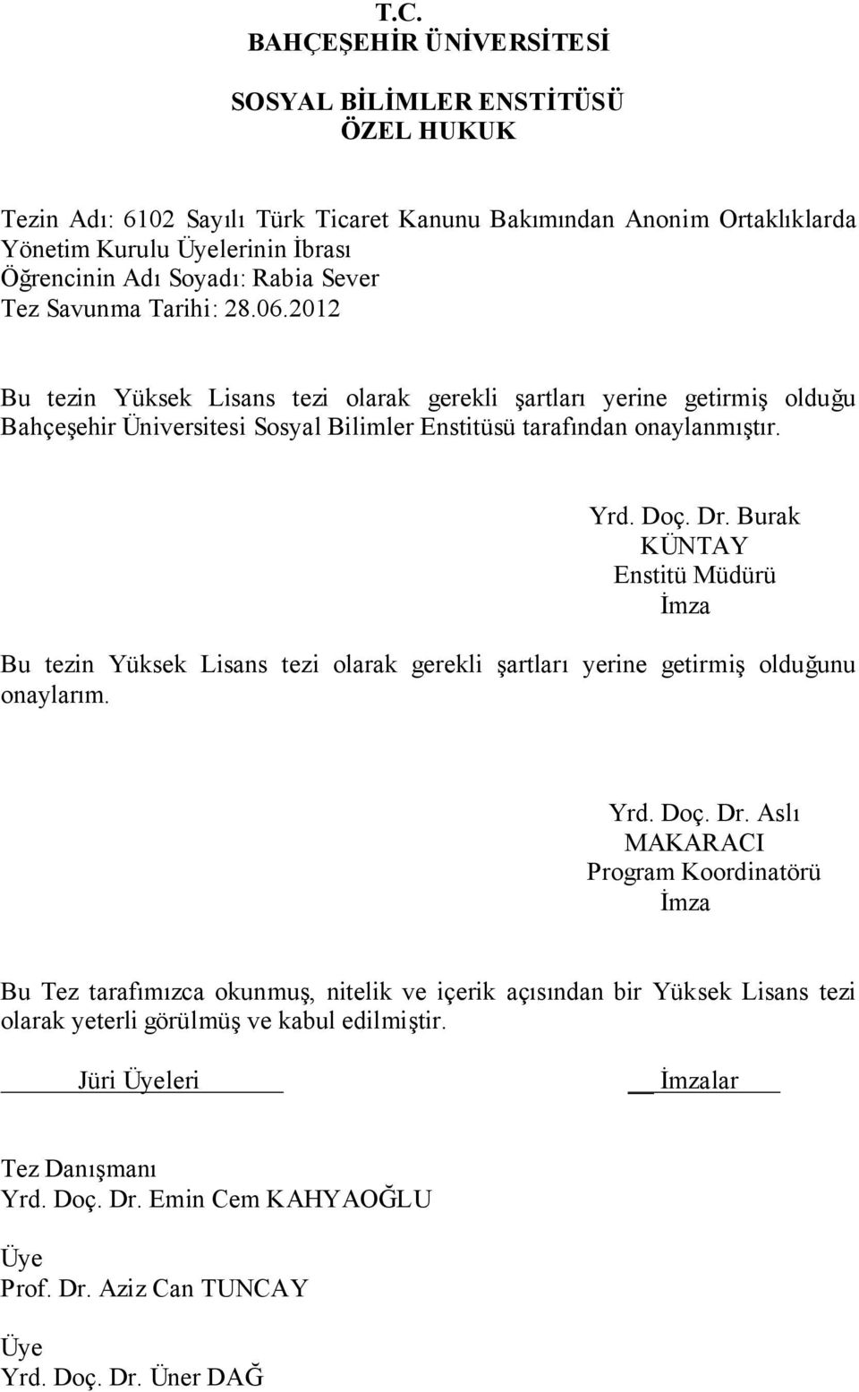 Doç. Dr. Burak KÜNTAY Enstitü Müdürü İmza Bu tezin Yüksek Lisans tezi olarak gerekli şartları yerine getirmiş olduğunu onaylarım. Yrd. Doç. Dr. Aslı MAKARACI Program Koordinatörü İmza Bu Tez tarafımızca okunmuş, nitelik ve içerik açısından bir Yüksek Lisans tezi olarak yeterli görülmüş ve kabul edilmiştir.