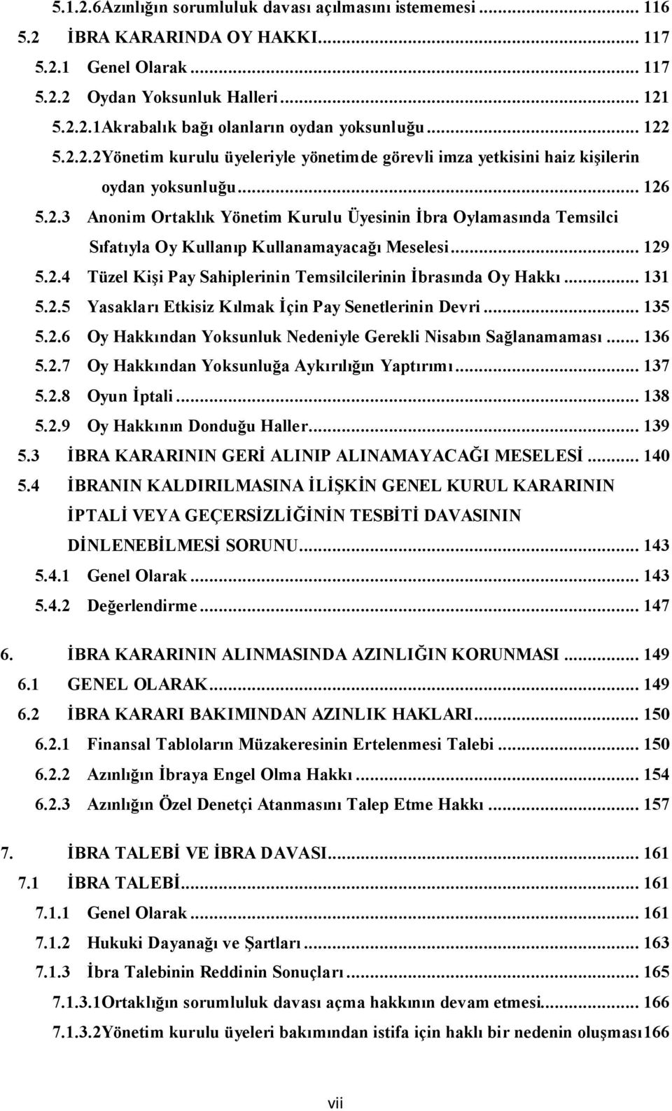 .. 129 5.2.4 Tüzel Kişi Pay Sahiplerinin Temsilcilerinin İbrasında Oy Hakkı... 131 5.2.5 Yasakları Etkisiz Kılmak İçin Pay Senetlerinin Devri... 135 5.2.6 Oy Hakkından Yoksunluk Nedeniyle Gerekli Nisabın Sağlanamaması.