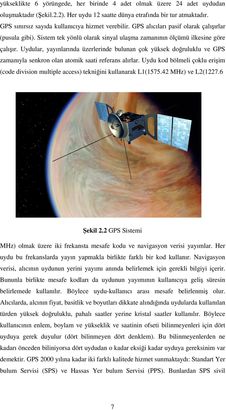 Uydular, yayınlarında üzerlerinde bulunan çok yüksek doğruluklu ve GPS zamanıyla senkron olan atomik saati referans alırlar.