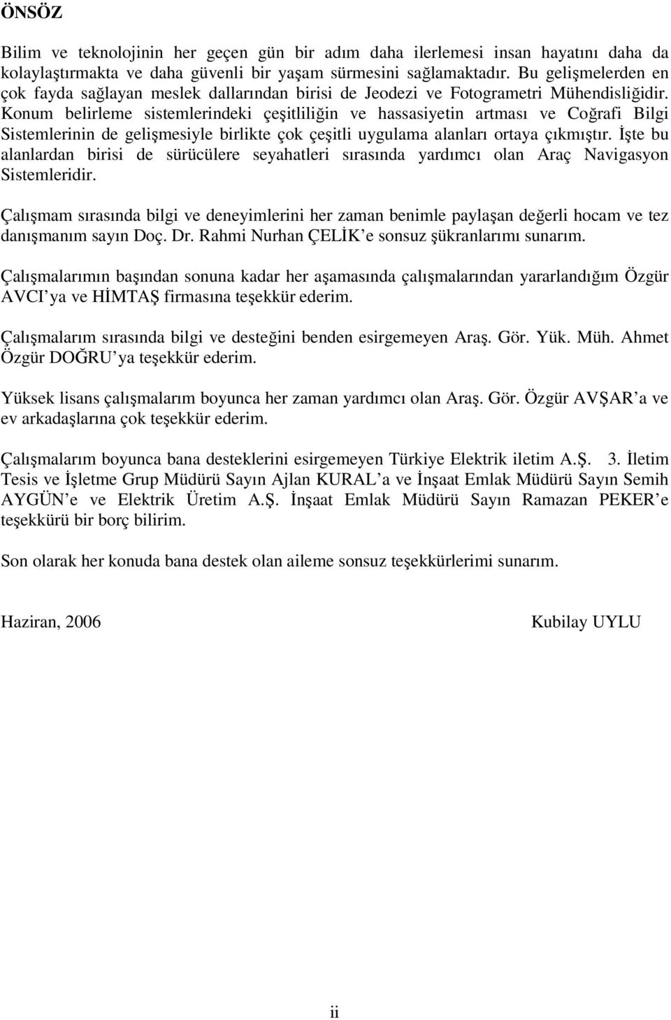 Konum belirleme sistemlerindeki çeşitliliğin ve hassasiyetin artması ve Coğrafi Bilgi Sistemlerinin de gelişmesiyle birlikte çok çeşitli uygulama alanları ortaya çıkmıştır.