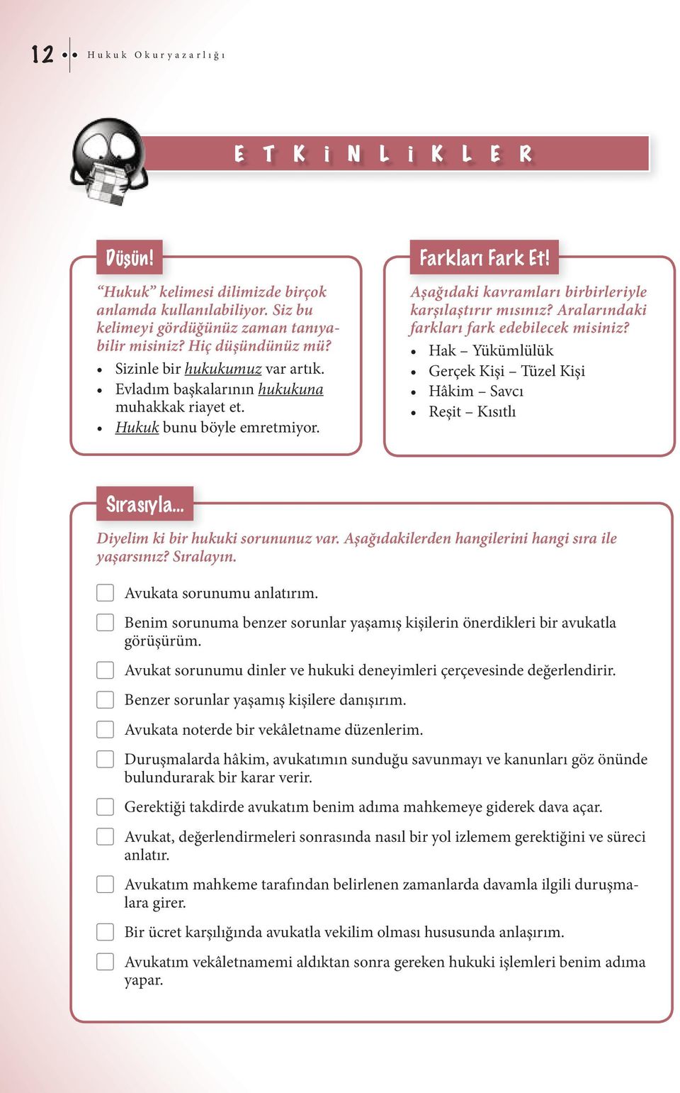 Aralarındaki farkları fark edebilecek misiniz? Hak Yükümlülük Gerçek Kişi Tüzel Kişi Hâkim Savcı Reşit Kısıtlı Sırasıyla Diyelim ki bir hukuki sorununuz var.