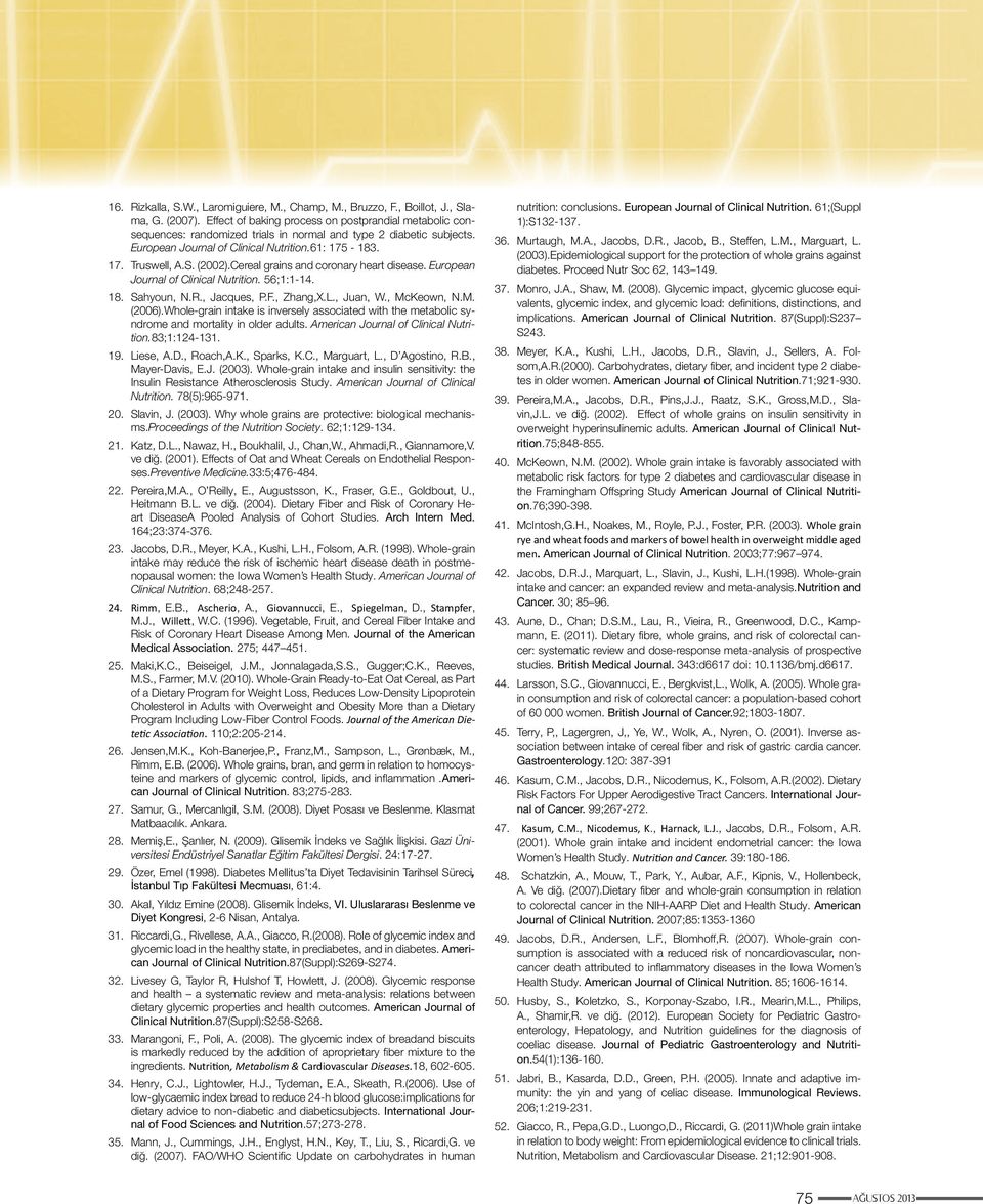 (2002).Cereal grains and coronary heart disease. European Journal of Clinical Nutrition. 56;1:1-14. 18. Sahyoun, N.R., Jacques, P.F., Zhang,X.L., Juan, W., McKeown, N.M. (2006).