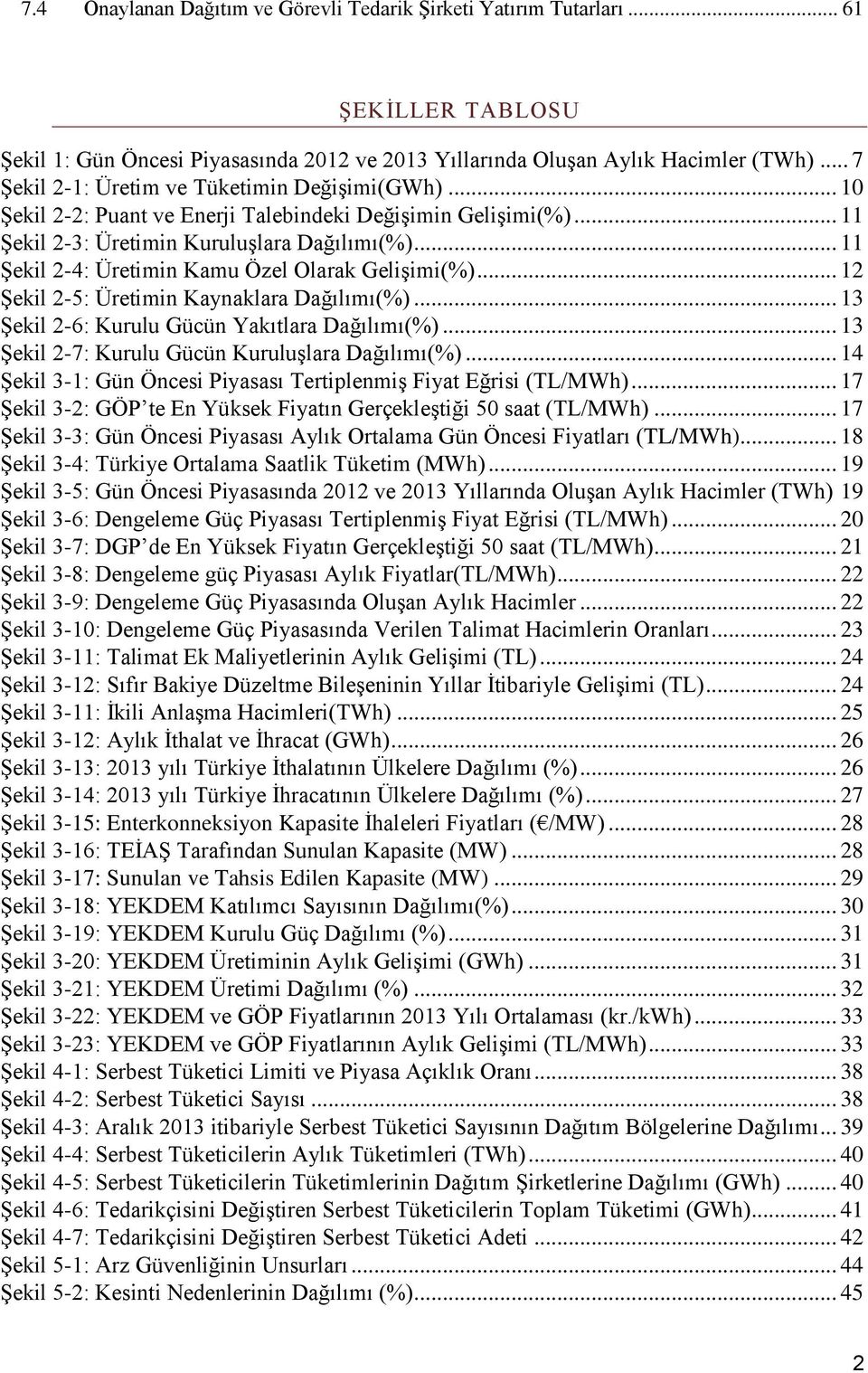 .. 11 Şekil 2-4: Üretimin Kamu Özel Olarak Gelişimi(%)... 12 Şekil 2-5: Üretimin Kaynaklara Dağılımı(%)... 13 Şekil 2-6: Kurulu Gücün Yakıtlara Dağılımı(%).