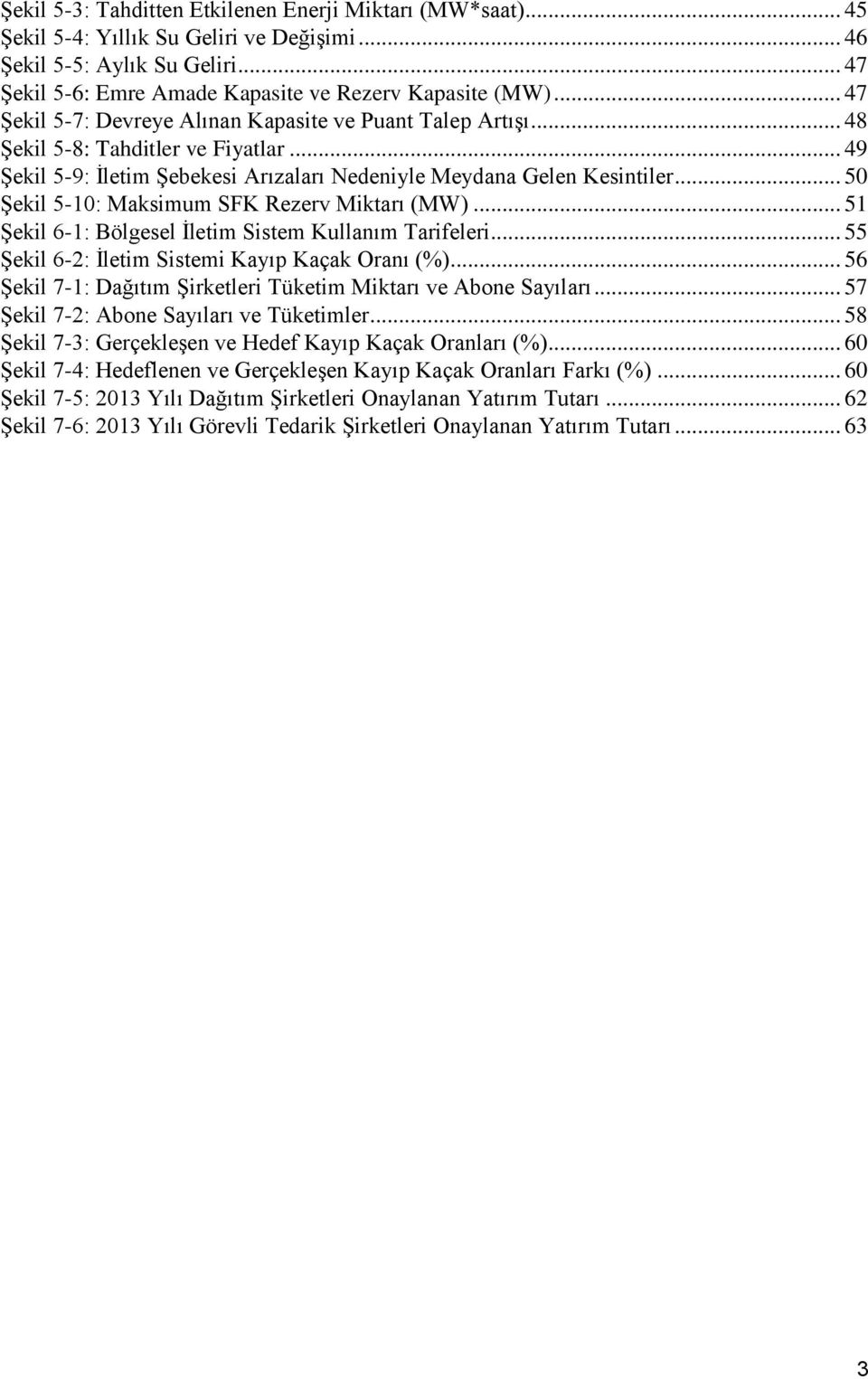 .. 50 Şekil 5-10: Maksimum SFK Rezerv Miktarı (MW)... 51 Şekil 6-1: Bölgesel İletim Sistem Kullanım Tarifeleri... 55 Şekil 6-2: İletim Sistemi Kayıp Kaçak Oranı (%).