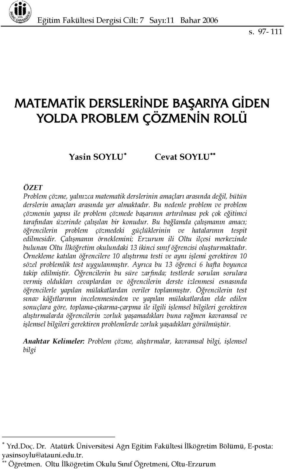 arasında yer almaktadır. Bu nedenle problem ve problem çözmenin yapısı ile problem çözmede başarının artırılması pek çok eğitimci tarafından üzerinde çalışılan bir konudur.