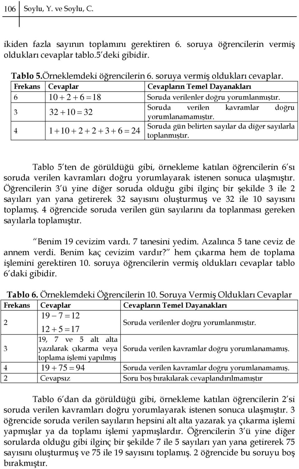 3 Soruda verilen kavramlar doğru 32 + 10 = 32 yorumlanamamıştır. 4 Soruda gün belirten sayılar da diğer sayılarla 1 + 10 + 2 + 2 + 3 + 6 = 24 toplanmıştır.