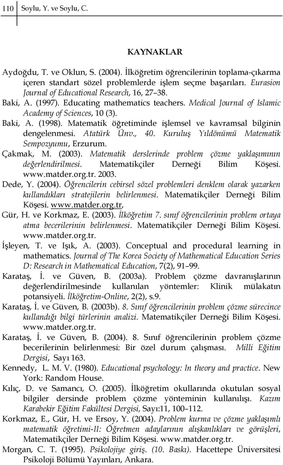 Matematik öğretiminde işlemsel ve kavramsal bilginin dengelenmesi. Atatürk Ünv., 40. Kuruluş Yıldönümü Matematik Sempozyumu, Erzurum. Çakmak, M. (2003).