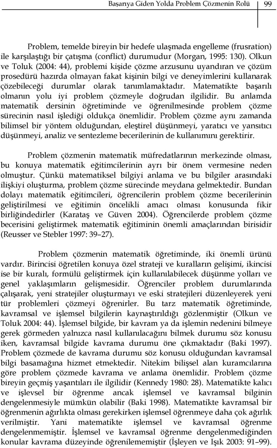 Matematikte başarılı olmanın yolu iyi problem çözmeyle doğrudan ilgilidir. Bu anlamda matematik dersinin öğretiminde ve öğrenilmesinde problem çözme sürecinin nasıl işlediği oldukça önemlidir.