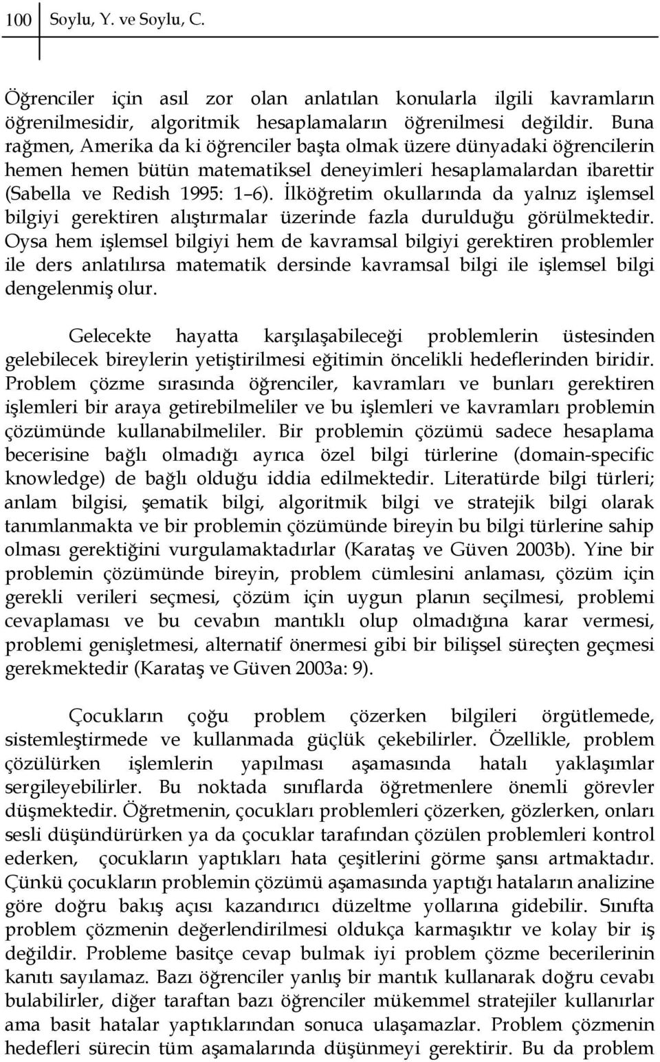 İlköğretim okullarında da yalnız işlemsel bilgiyi gerektiren alıştırmalar üzerinde fazla durulduğu görülmektedir.