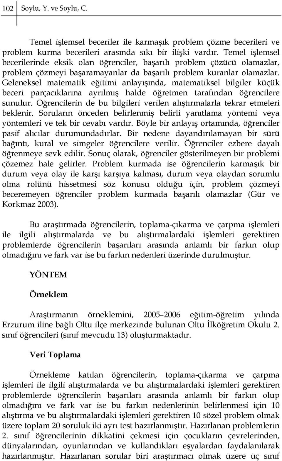 Geleneksel matematik eğitimi anlayışında, matematiksel bilgiler küçük beceri parçacıklarına ayrılmış halde öğretmen tarafından öğrencilere sunulur.