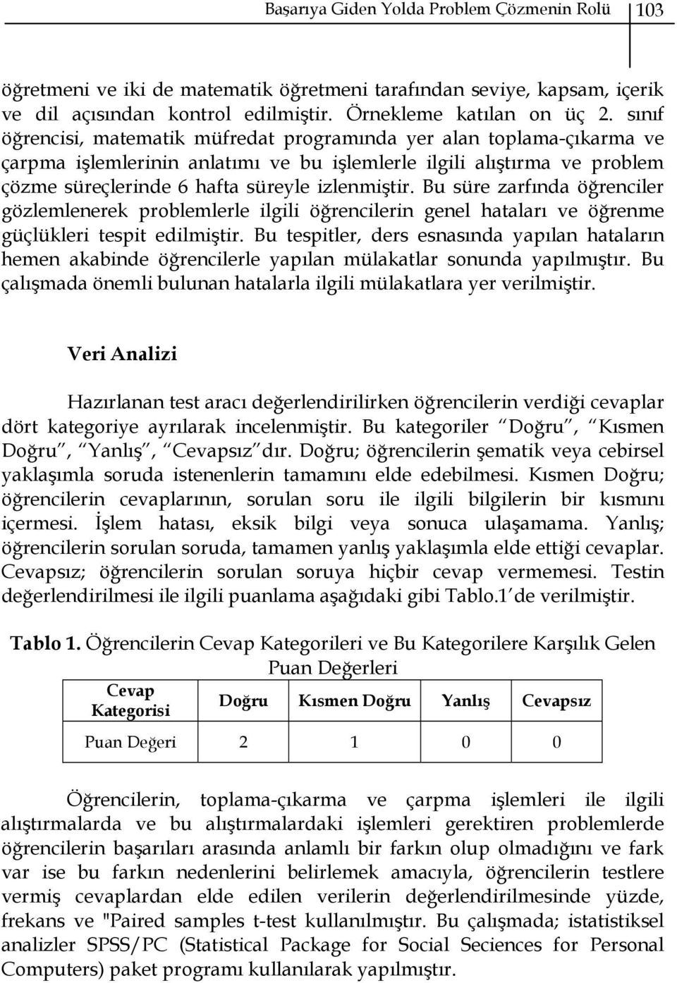 Bu süre zarfında öğrenciler gözlemlenerek problemlerle ilgili öğrencilerin genel hataları ve öğrenme güçlükleri tespit edilmiştir.