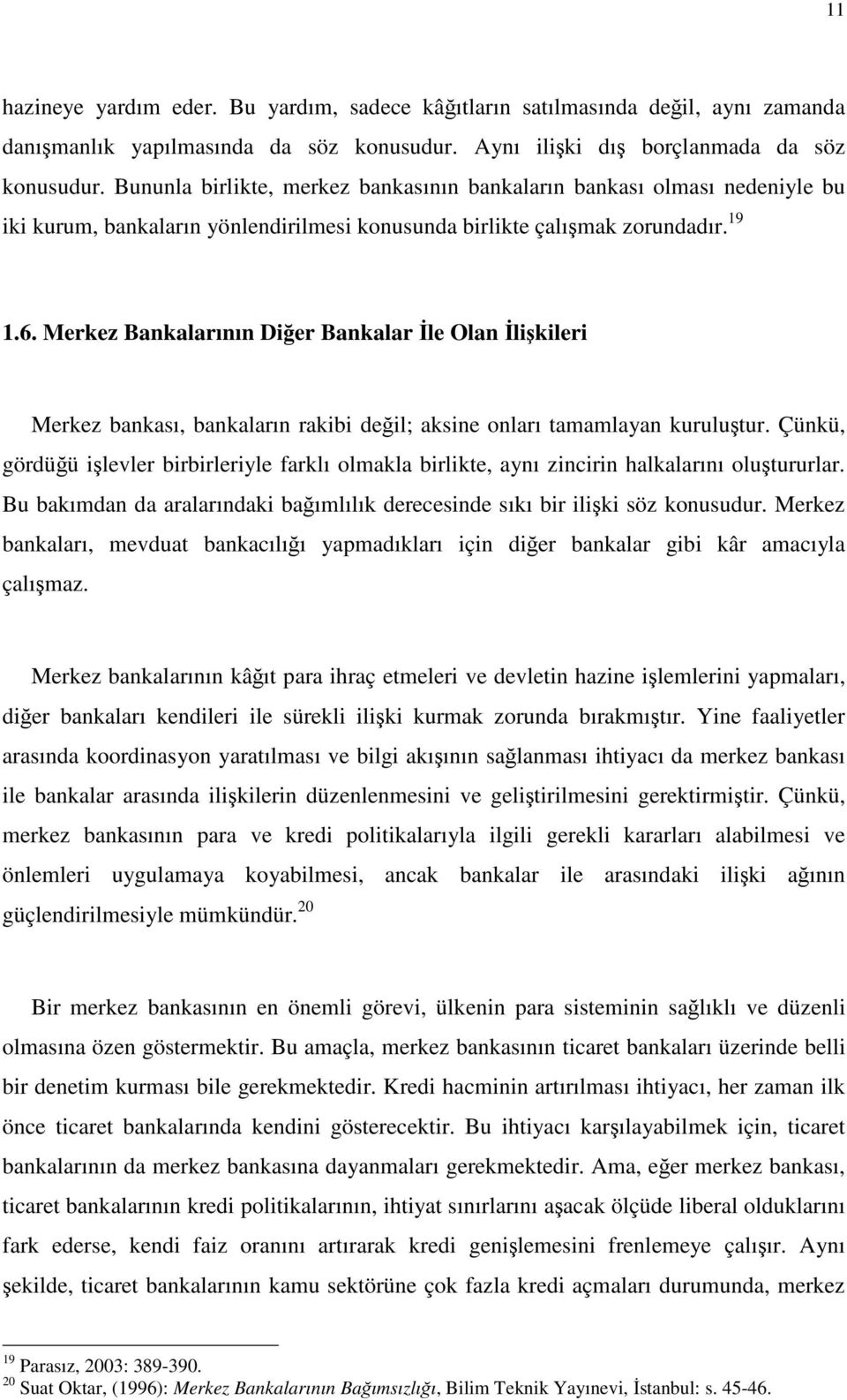 Merkez Bankalarının Diğer Bankalar İle Olan İlişkileri Merkez bankası, bankaların rakibi değil; aksine onları tamamlayan kuruluştur.