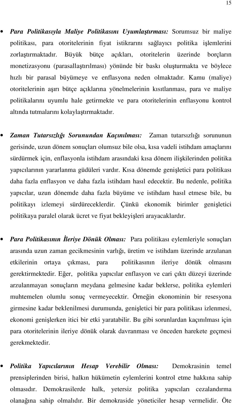 Kamu (maliye) otoritelerinin aşırı bütçe açıklarına yönelmelerinin kısıtlanması, para ve maliye politikalarını uyumlu hale getirmekte ve para otoritelerinin enflasyonu kontrol altında tutmalarını