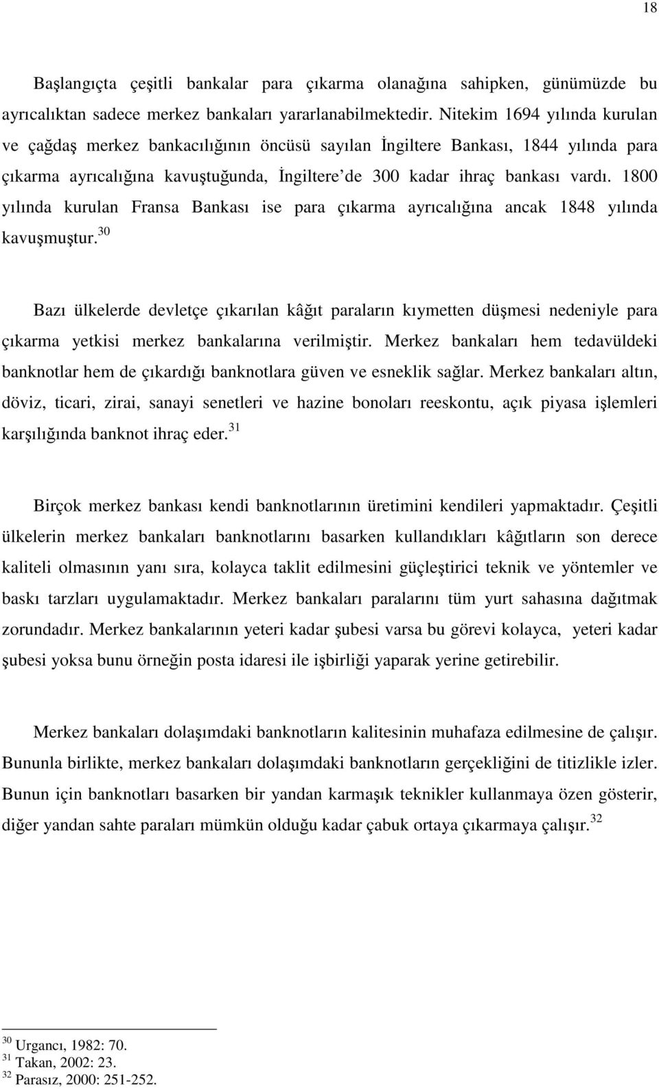 1800 yılında kurulan Fransa Bankası ise para çıkarma ayrıcalığına ancak 1848 yılında kavuşmuştur.