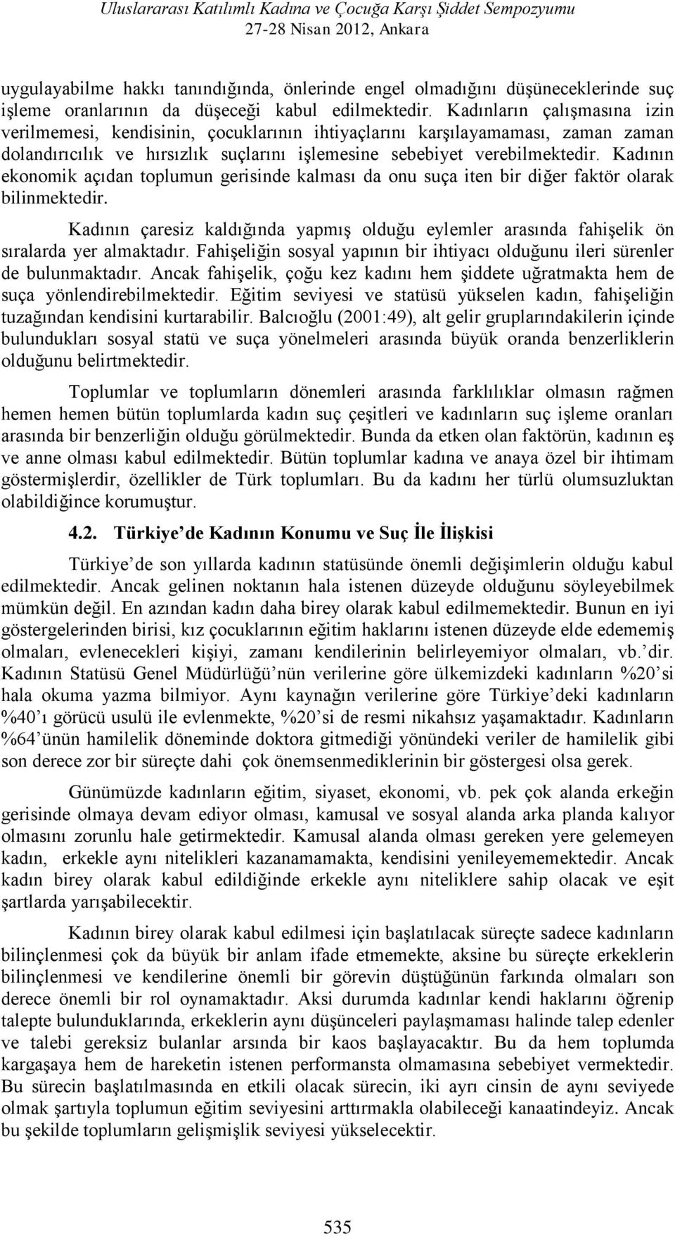 Kadının ekonomik açıdan toplumun gerisinde kalması da onu suça iten bir diğer faktör olarak bilinmektedir.