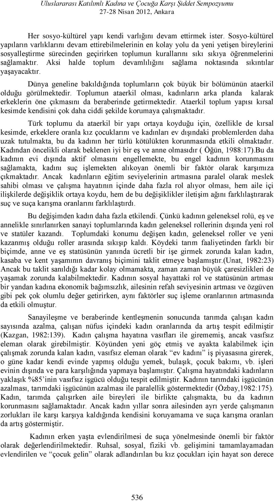 sağlamaktır. Aksi halde toplum devamlılığını sağlama noktasında sıkıntılar yaşayacaktır. Dünya geneline bakıldığında toplumların çok büyük bir bölümünün ataerkil olduğu görülmektedir.