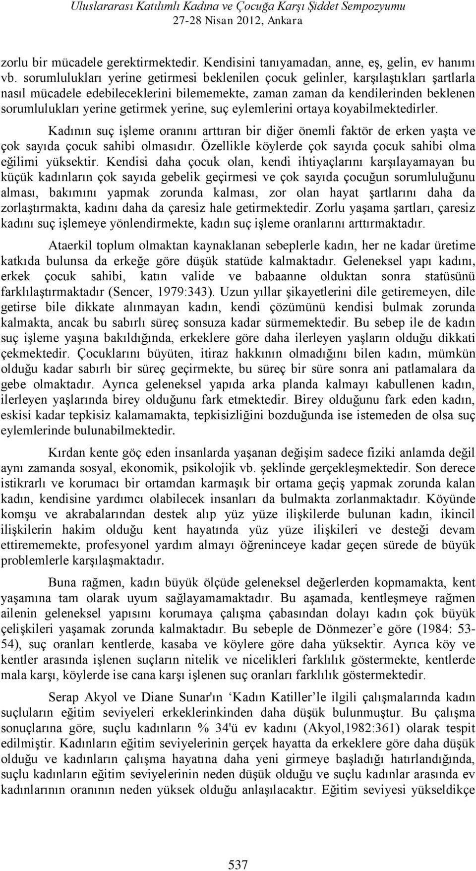 yerine, suç eylemlerini ortaya koyabilmektedirler. Kadının suç işleme oranını arttıran bir diğer önemli faktör de erken yaşta ve çok sayıda çocuk sahibi olmasıdır.