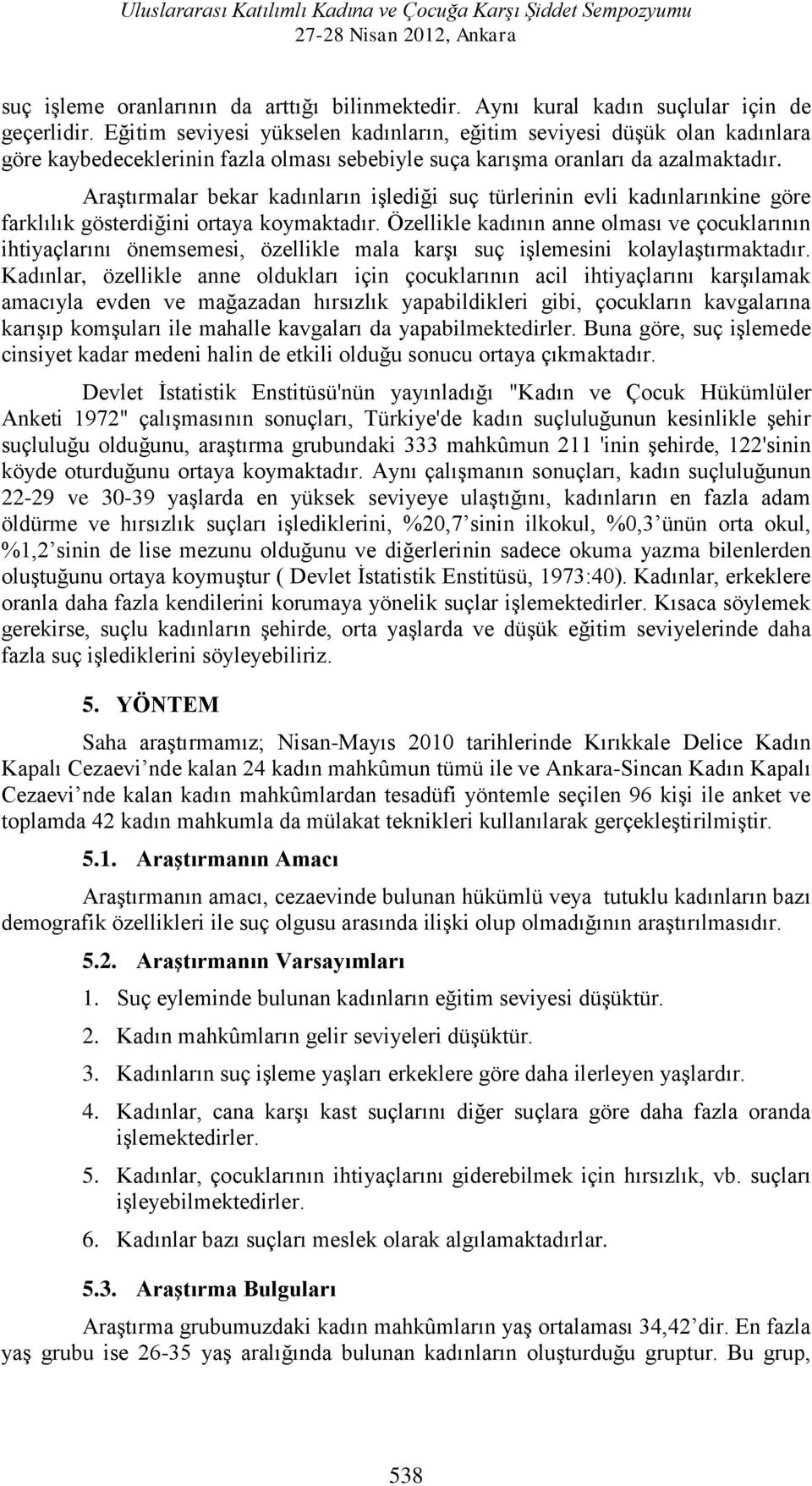 Araştırmalar bekar kadınların işlediği suç türlerinin evli kadınlarınkine göre farklılık gösterdiğini ortaya koymaktadır.