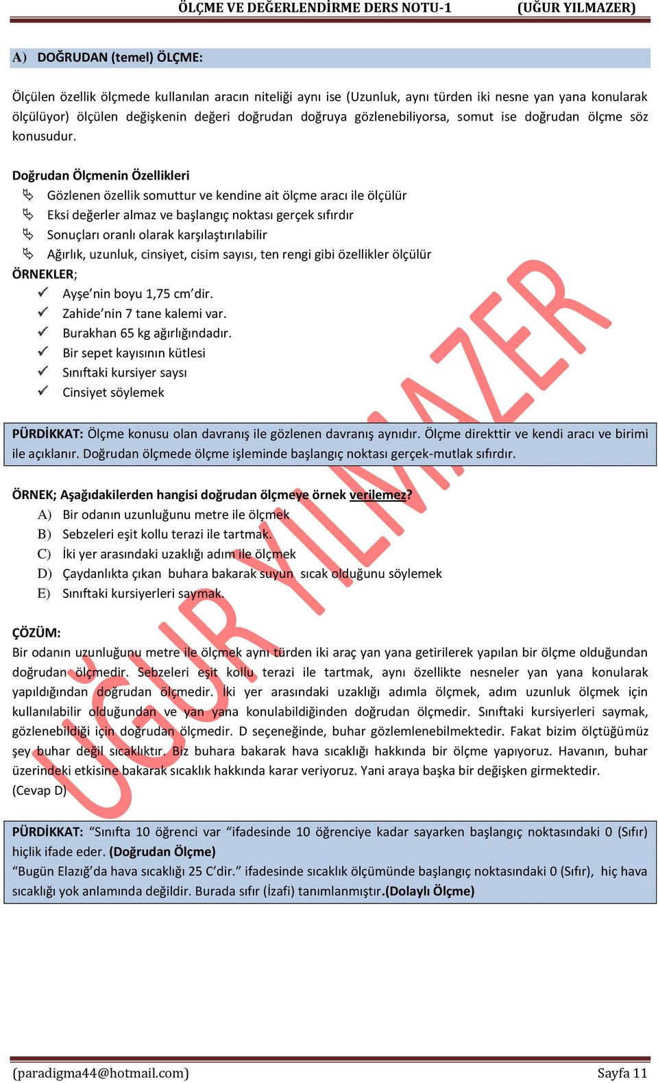 Doğrudan Ölçmenin Özellikleri Gözlenen özellik somuttur ve kendine ait ölçme aracı ile ölçülür Eksi değerler almaz ve başlangıç noktası gerçek sıfırdır Sonuçları oranlı olarak karşılaştırılabilir