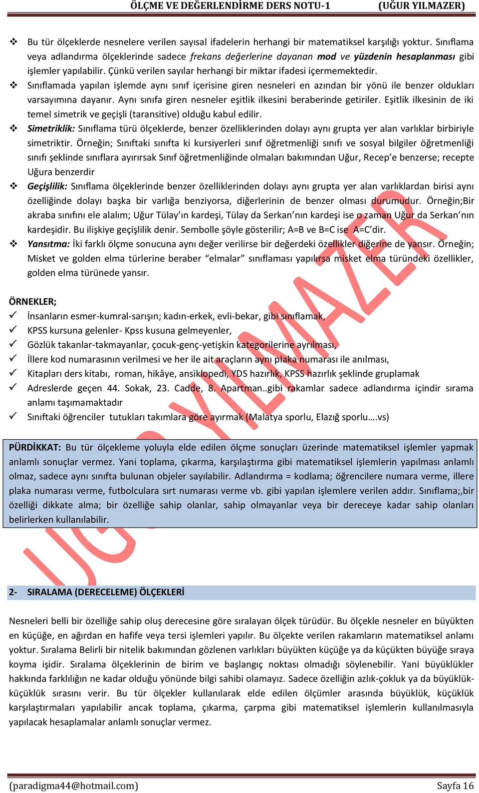 Sınıflamada yapılan işlemde aynı sınıf içerisine giren nesneleri en azından bir yönü ile benzer oldukları varsayımına dayanır. Aynı sınıfa giren nesneler eşitlik ilkesini beraberinde getiriler.