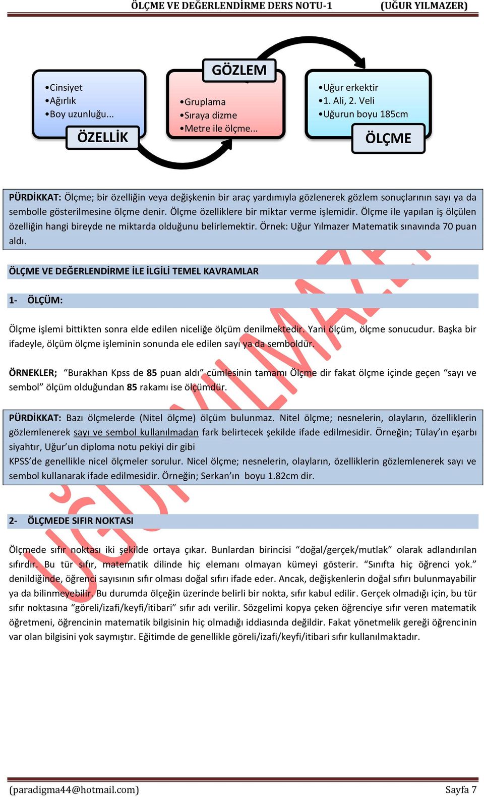 Ölçme özelliklere bir miktar verme işlemidir. Ölçme ile yapılan iş ölçülen özelliğin hangi bireyde ne miktarda olduğunu belirlemektir. Örnek: Uğur Yılmazer Matematik sınavında 70 puan aldı.