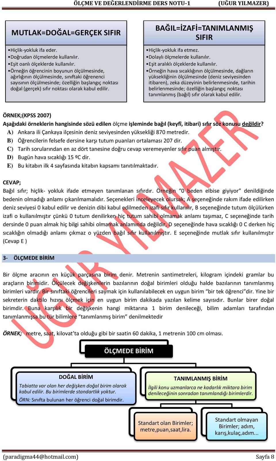 (UĞUR YILMAZER) Hiçlik-yokluk ifa etmez. Dolaylı ölçmelerde kullanılır. Eşit aralıklı ölçeklerde kullanılır.