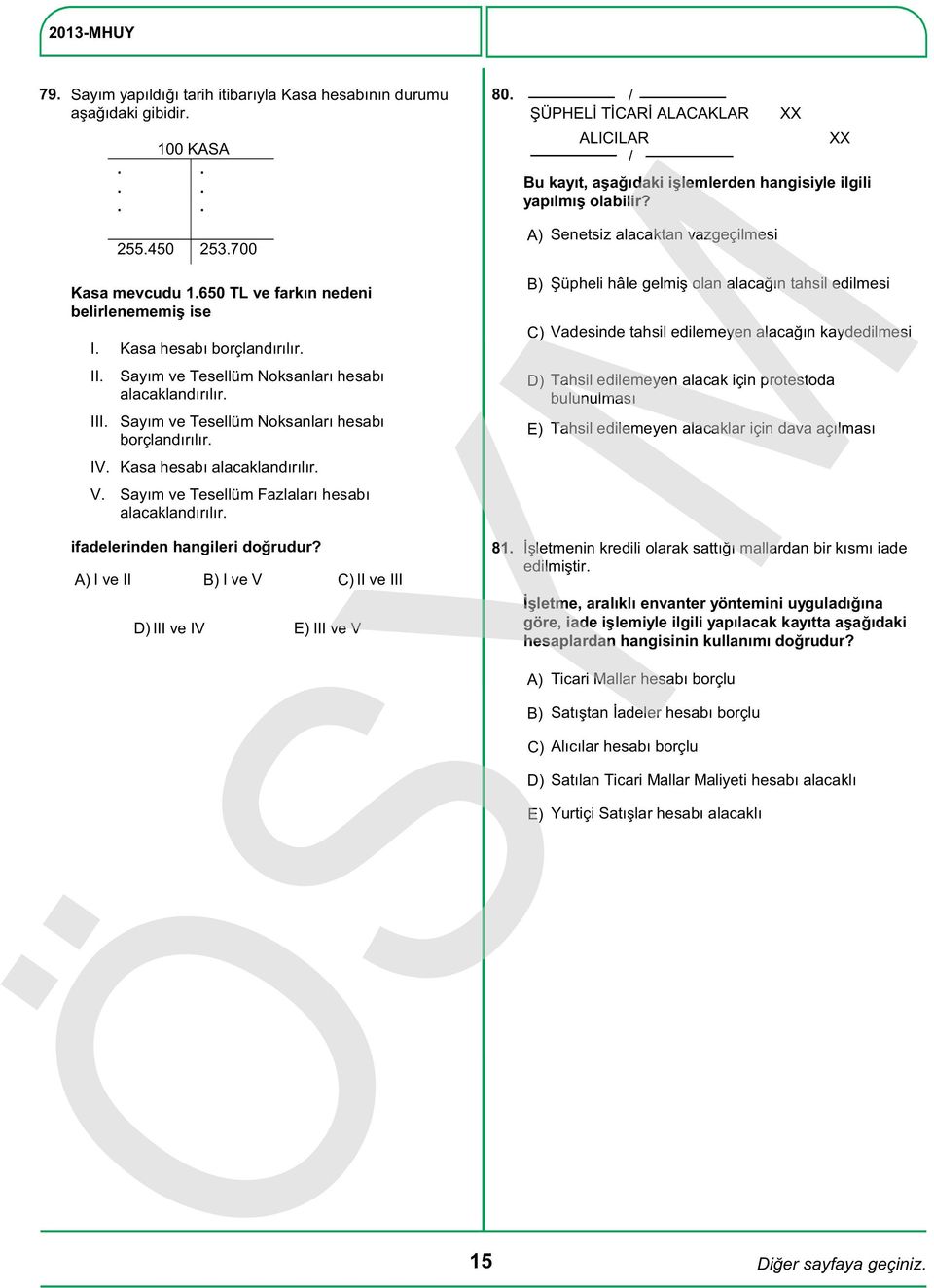Sayım ve Tesellüm Fazlaları hesabı alacaklandırılır. ifadelerinden hangileri doğrudur? I ve II I ve V II ve III III ve IV III ve V 80. 81.