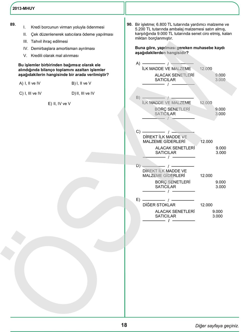 Kredili olarak mal alınması Bu işlemler birbirinden bağımsız olarak ele alındığında bilanço toplamını azaltan işlemler aşağıdakilerin hangisinde bir arada verilmiştir?