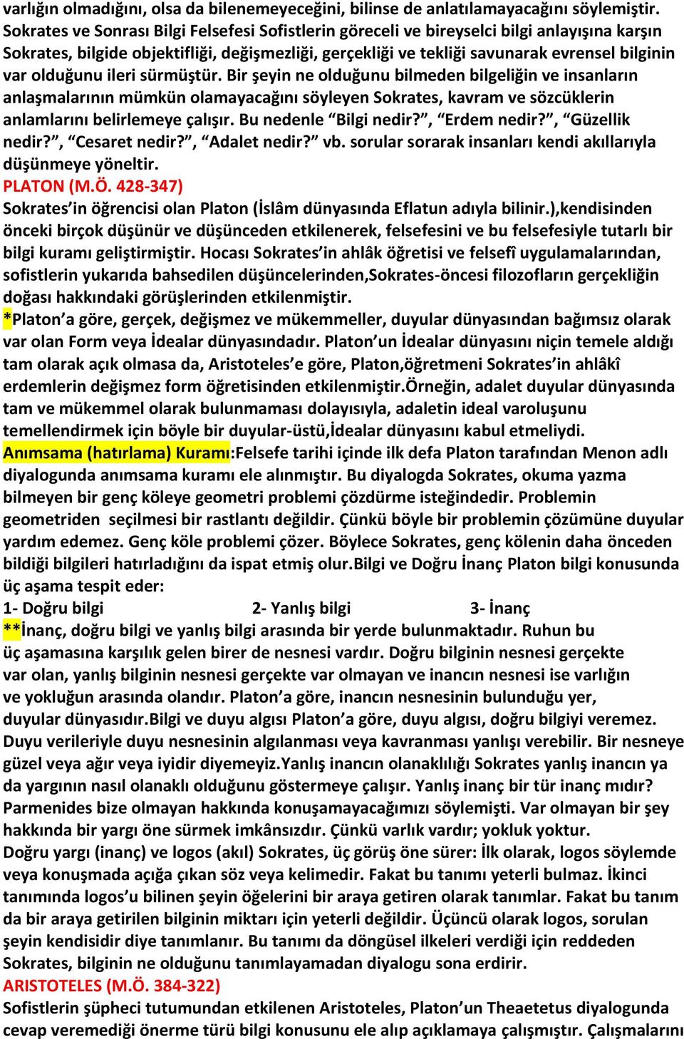 olduğunu ileri sürmüştür. Bir şeyin ne olduğunu bilmeden bilgeliğin ve insanların anlaşmalarının mümkün olamayacağını söyleyen Sokrates, kavram ve sözcüklerin anlamlarını belirlemeye çalışır.