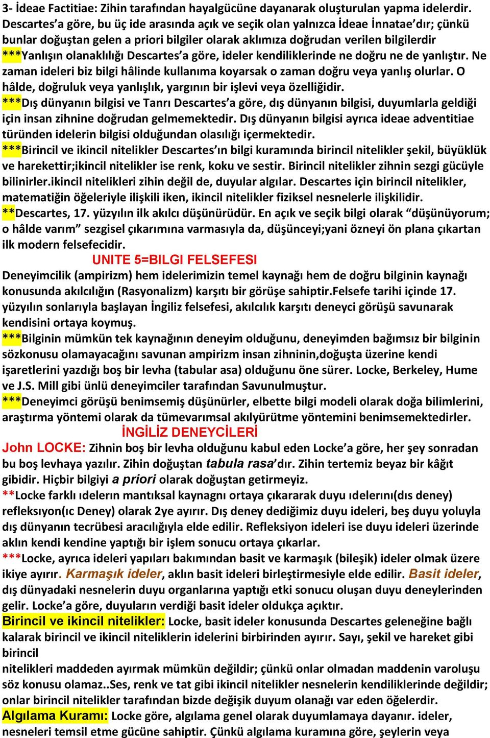 Descartes a göre, ideler kendiliklerinde ne doğru ne de yanlıştır. Ne zaman ideleri biz bilgi hâlinde kullanıma koyarsak o zaman doğru veya yanlış olurlar.