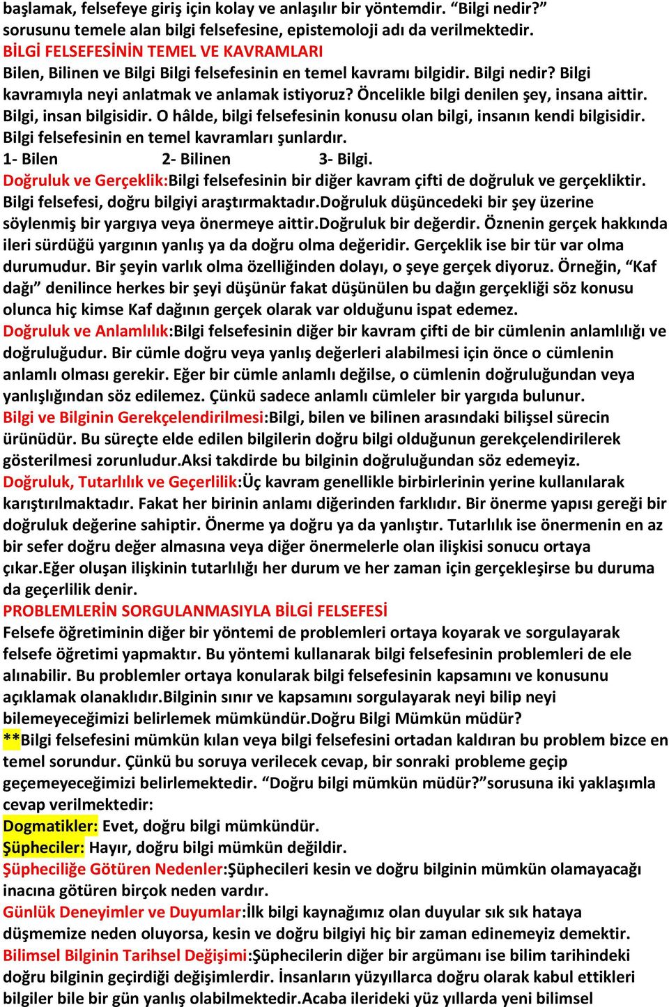 Öncelikle bilgi denilen şey, insana aittir. Bilgi, insan bilgisidir. O hâlde, bilgi felsefesinin konusu olan bilgi, insanın kendi bilgisidir. Bilgi felsefesinin en temel kavramları şunlardır.