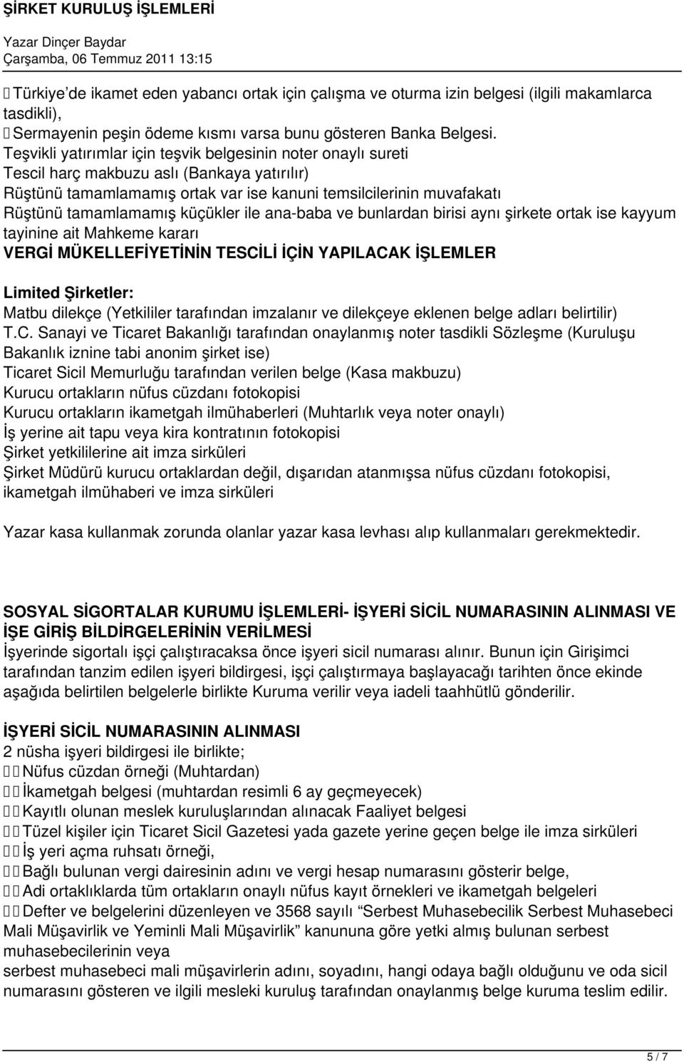 küçükler ile ana-baba ve bunlardan birisi aynı şirkete ortak ise kayyum tayinine ait Mahkeme kararı VERGİ MÜKELLEFİYETİNİN TESCİLİ İÇİN YAPILACAK İŞLEMLER Limited Şirketler: Matbu dilekçe (Yetkililer