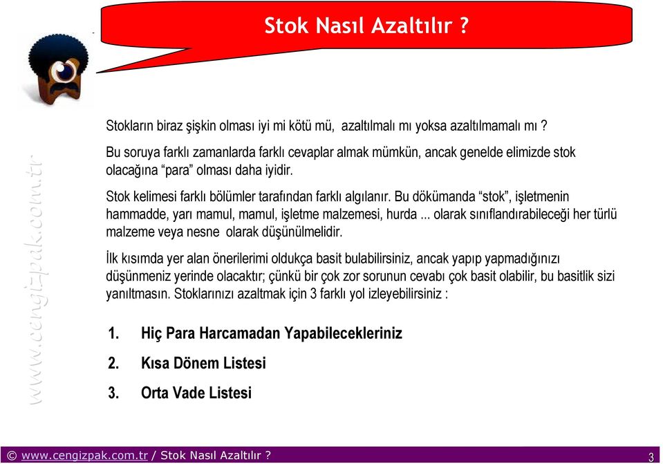 Bu dökümanda stok, işletmenin hammadde, yarı mamul, mamul, işletme malzemesi, hurda... olarak sınıflandırabileceği her türlü malzeme veya nesne olarak düşünülmelidir.