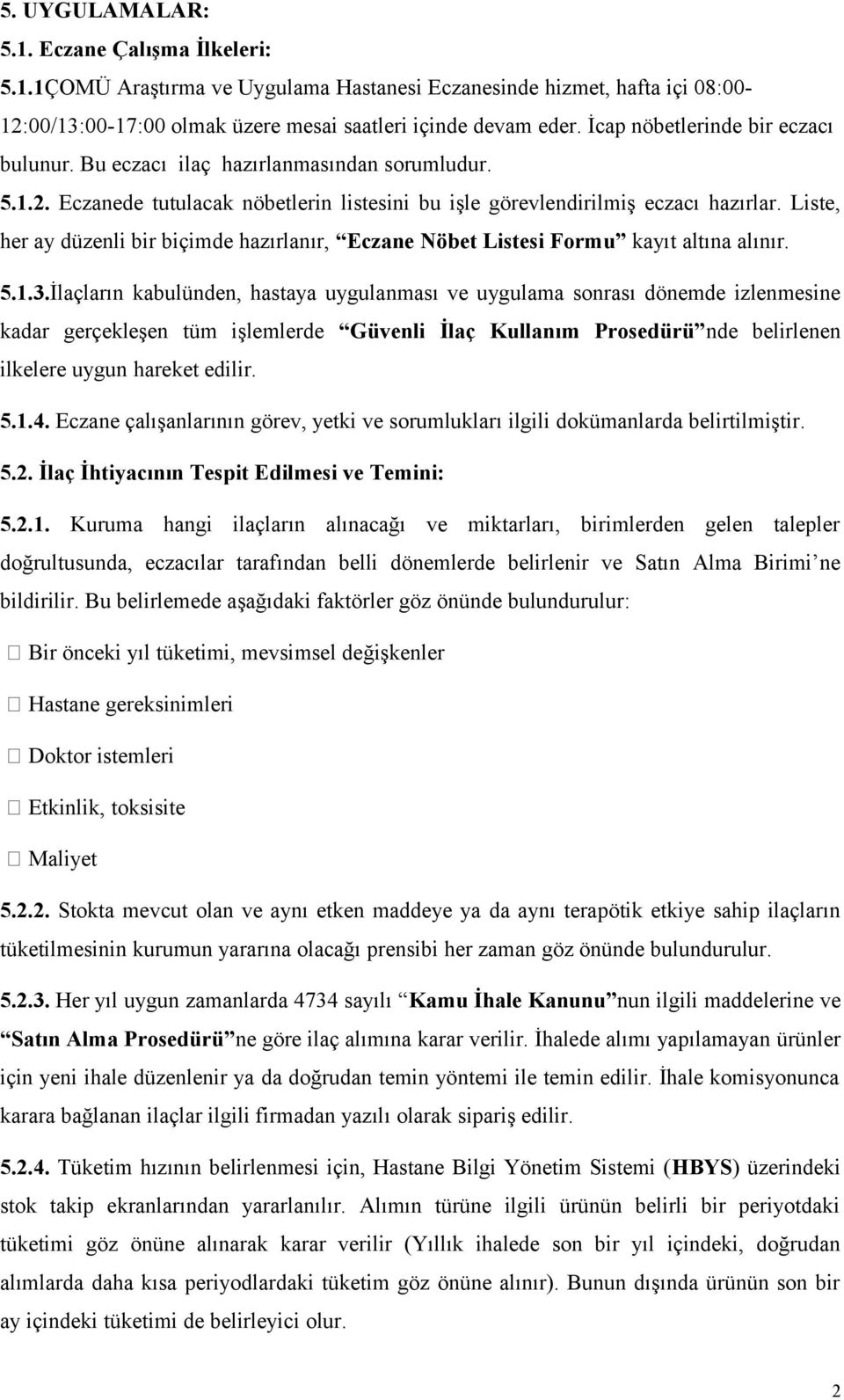 Liste, her ay düzenli bir biçimde hazırlanır, Eczane Nöbet Listesi Formu kayıt altına alınır. 5.1.3.