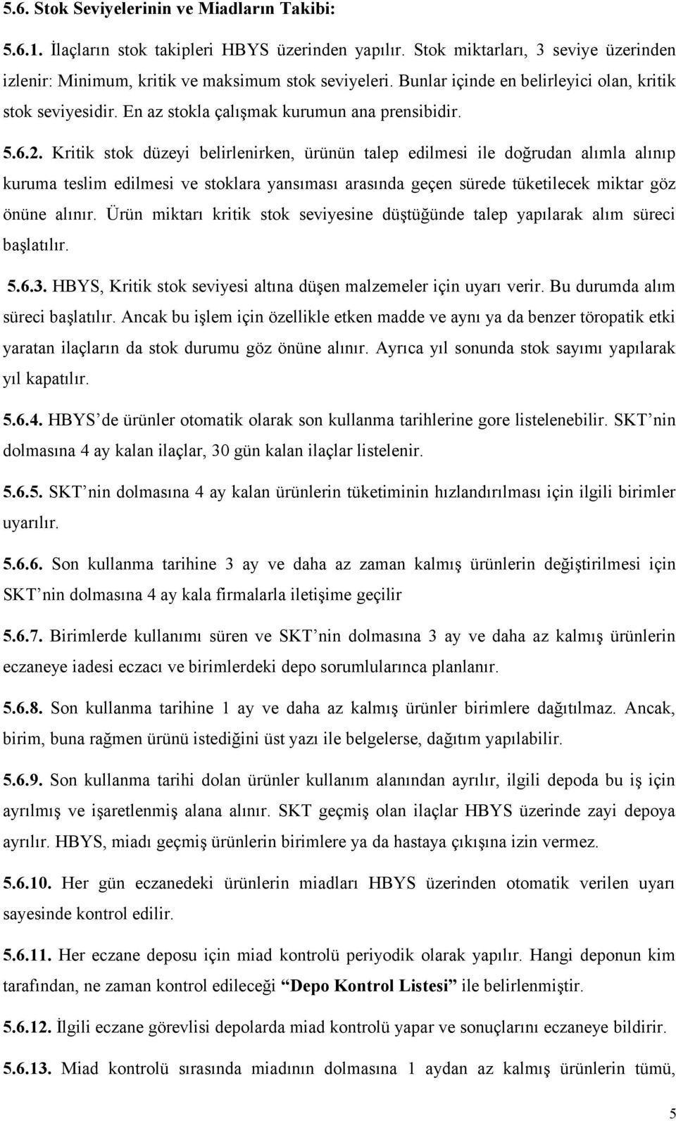 Kritik stok düzeyi belirlenirken, ürünün talep edilmesi ile doğrudan alımla alınıp kuruma teslim edilmesi ve stoklara yansıması arasında geçen sürede tüketilecek miktar göz önüne alınır.